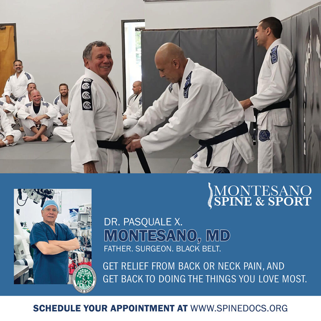 Dr. Pasquale X. Montesano, our leading spine surgeon, is not only the Medical Consiglieri to the Royce Gracie Black Belt Network, he's a black belt in Gracie Jiu-Jitsu under the mentorship of his friend, Royce Gracie.
